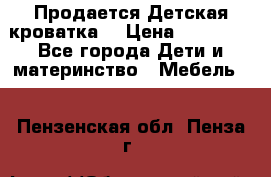  Продается Детская кроватка  › Цена ­ 11 500 - Все города Дети и материнство » Мебель   . Пензенская обл.,Пенза г.